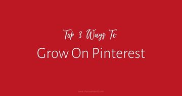 Top 3 Ways To Grow On Pinterest - Charisse Merrill